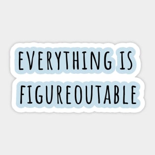 Everything is figureoutable Sticker